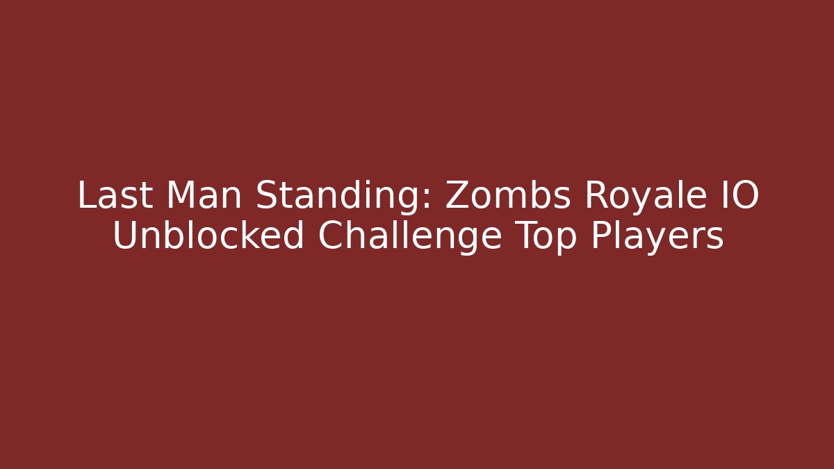 Last Man Standing: Zombs Royale IO Unblocked Challenge Top Players
