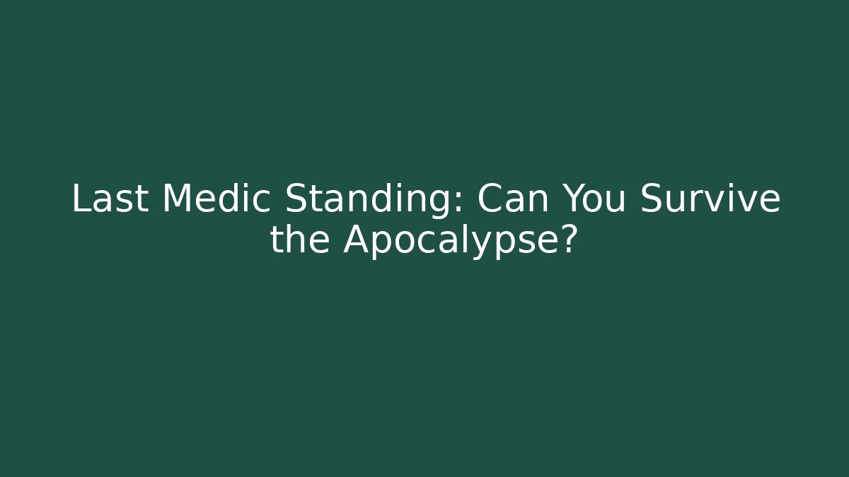 Last Medic Standing: Can You Survive the Apocalypse?