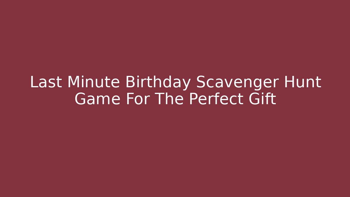 Last Minute Birthday Scavenger Hunt Game For The Perfect Gift - Critter Realm