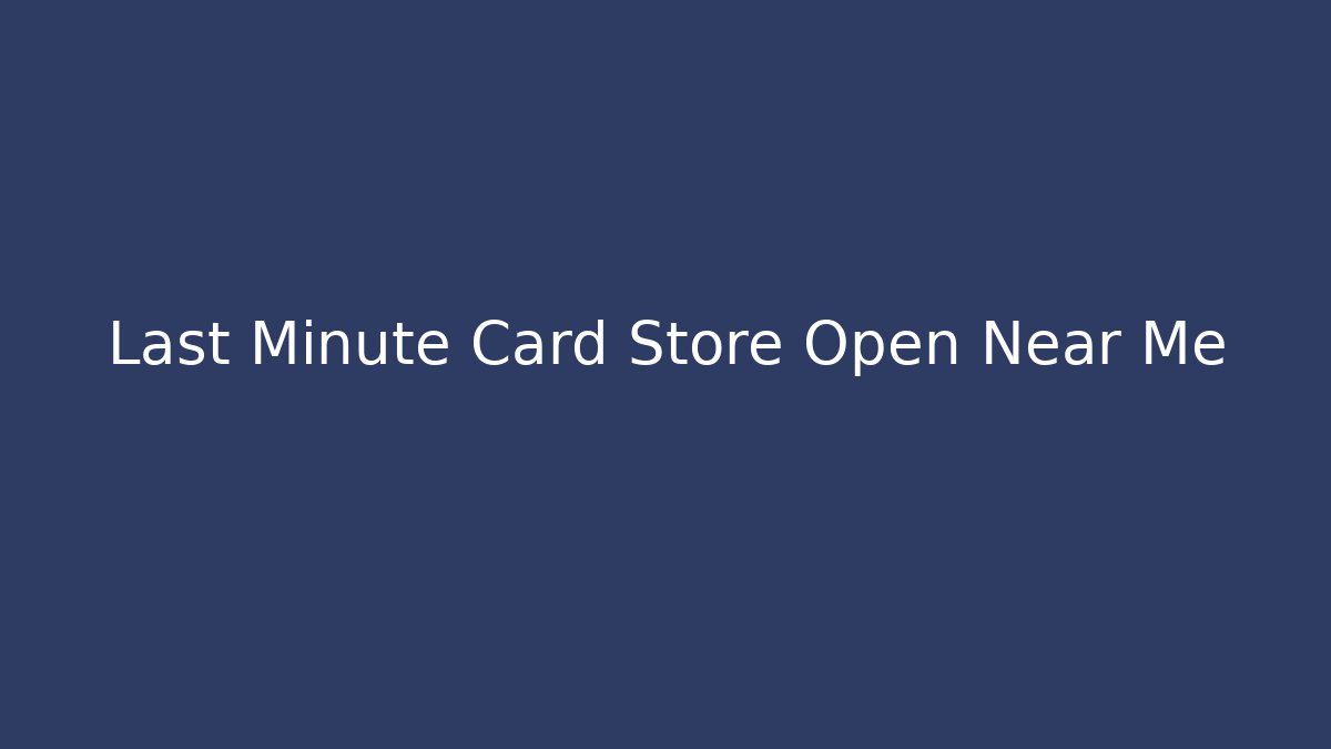 Last Minute Card Store Open Near Me