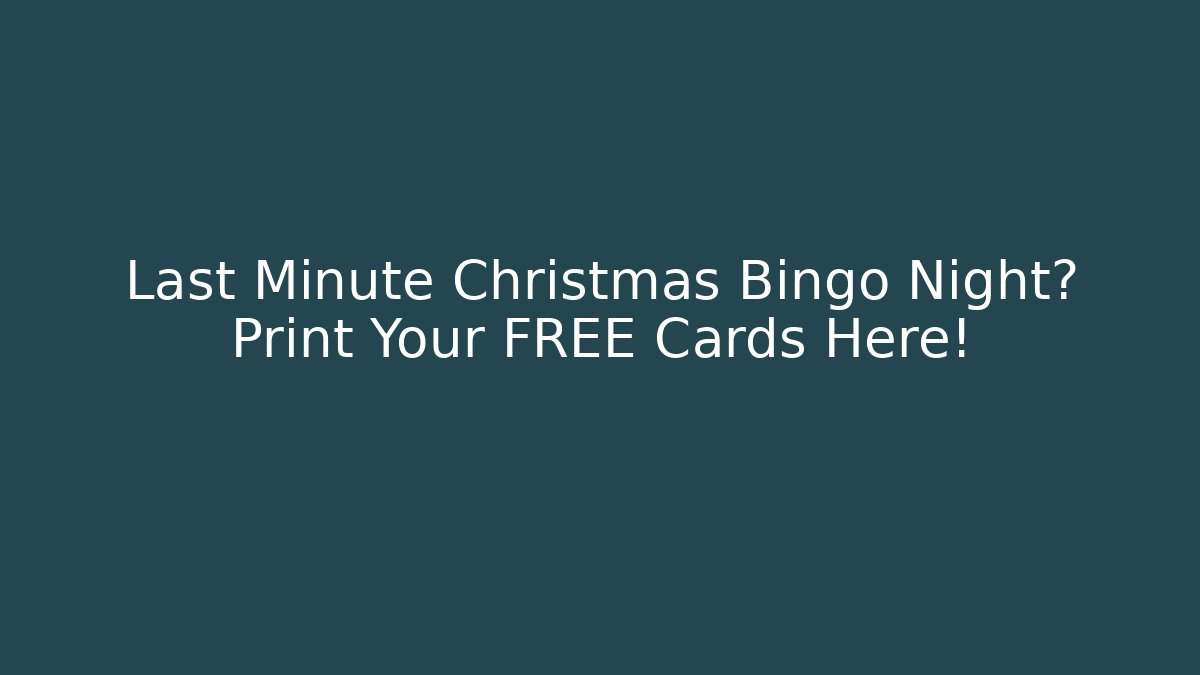 Last Minute Christmas Bingo Night? Print Your FREE Cards Here!