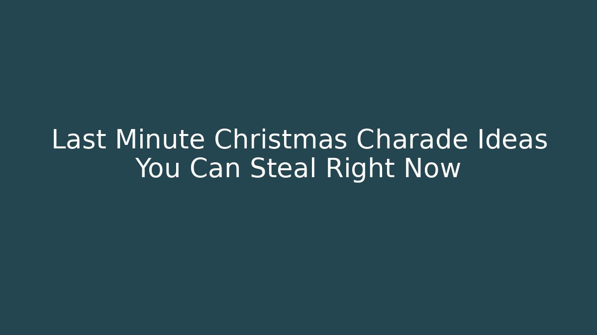 Last Minute Christmas Charade Ideas You Can Steal Right Now - Critter Realm