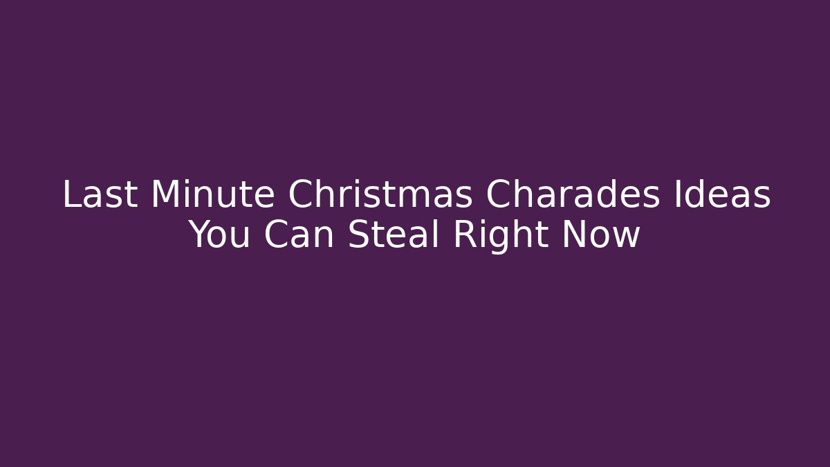 Last Minute Christmas Charades Ideas You Can Steal Right Now