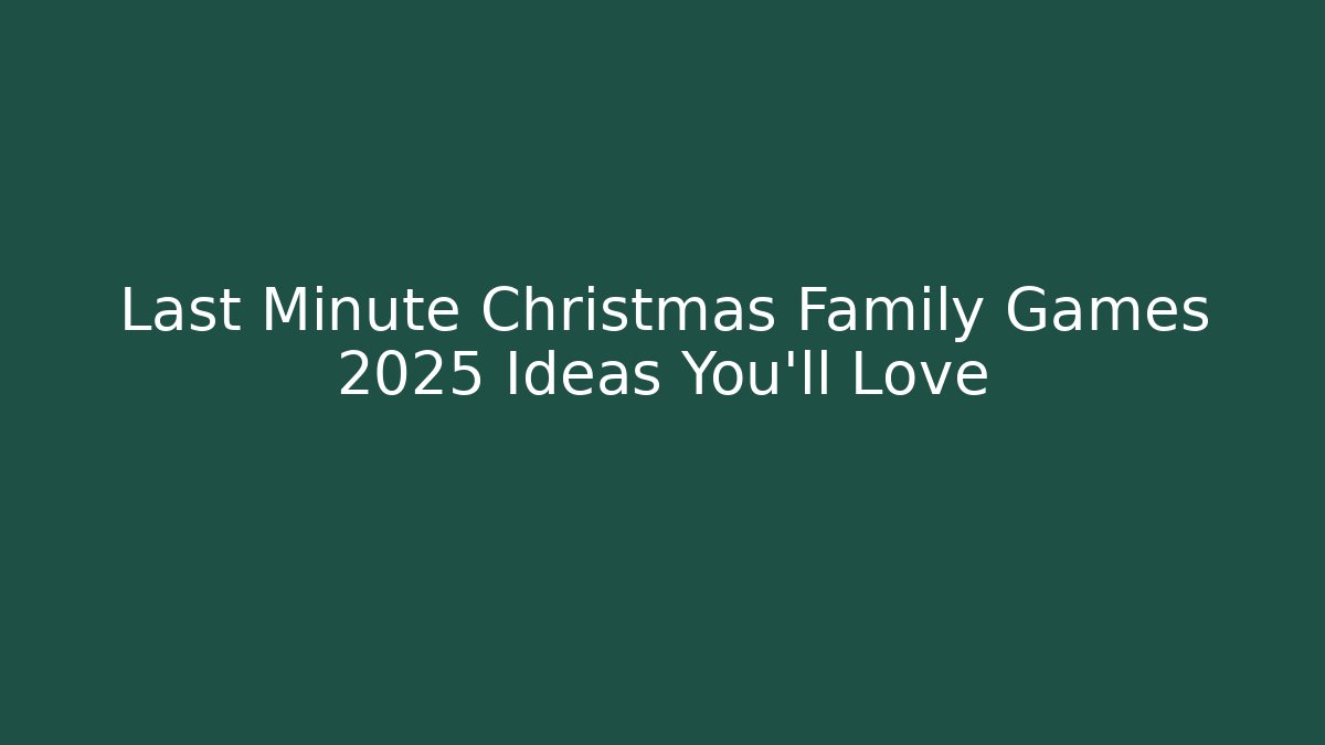 Last Minute Christmas Family Games 2025 Ideas You'll Love