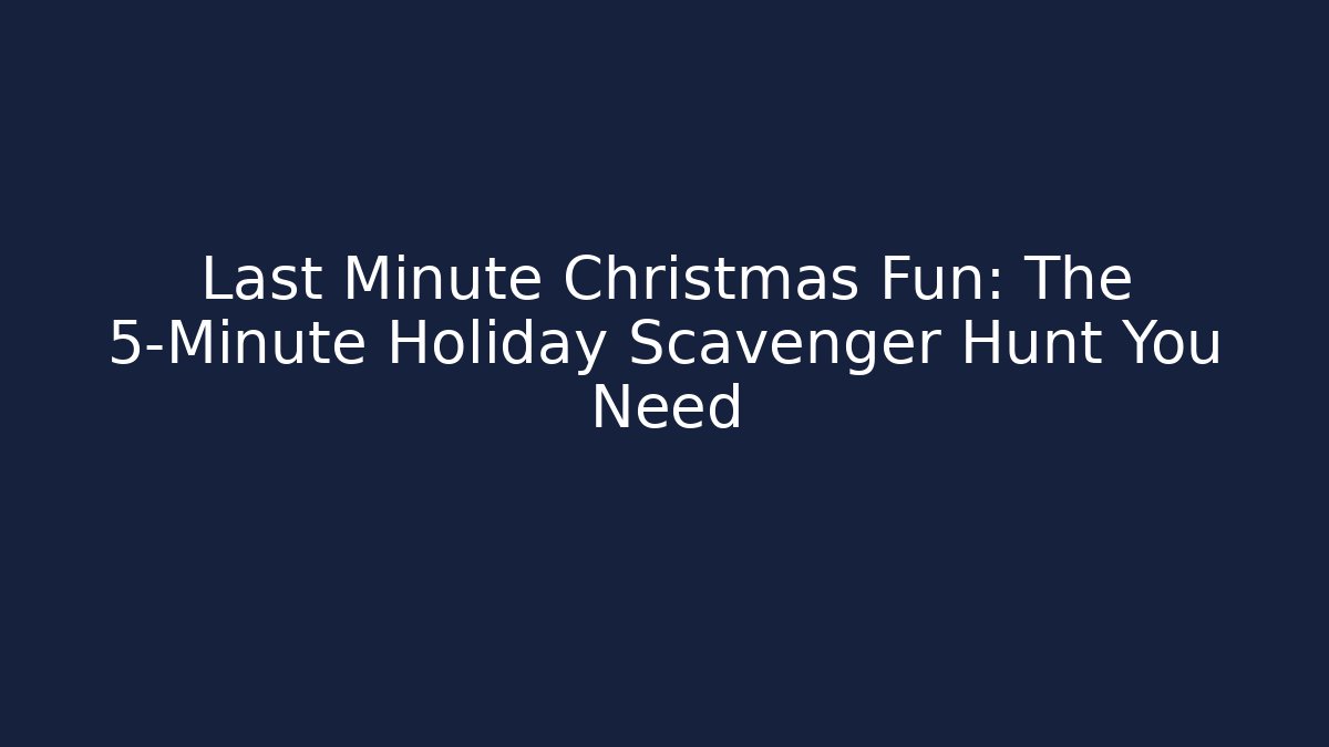 Last Minute Christmas Fun: The 5-Minute Holiday Scavenger Hunt You Need