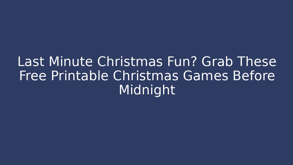 Last Minute Christmas Fun? Grab These Free Printable Christmas Games Before Midnight