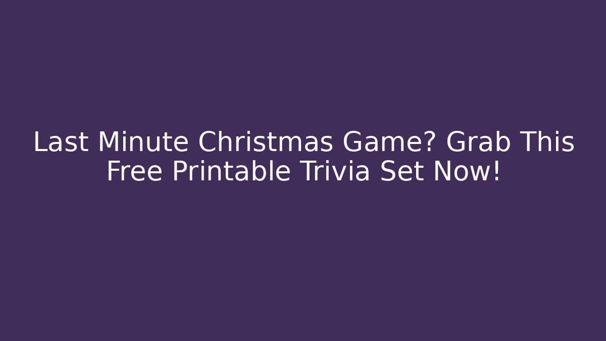Last Minute Christmas Game? Grab This Free Printable Trivia Set Now!
