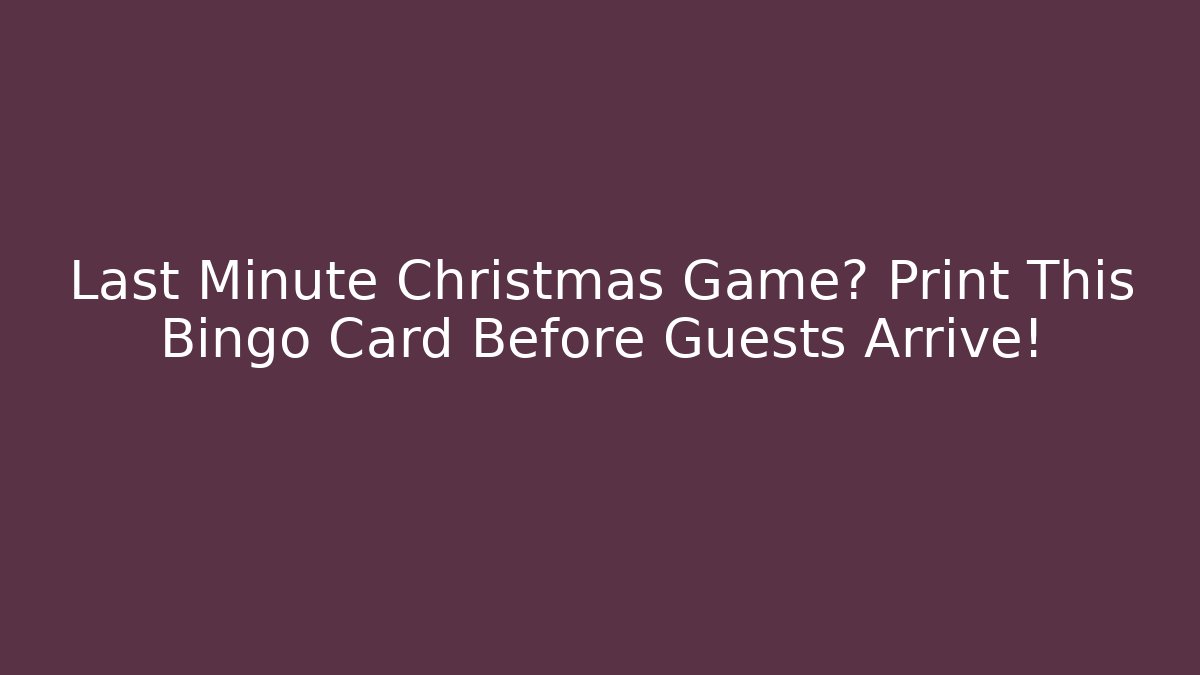 Last Minute Christmas Game? Print This Bingo Card Before Guests Arrive! - Critter Realm
