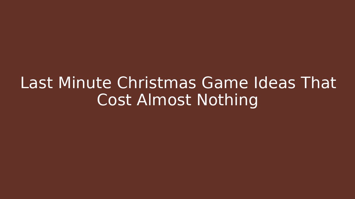 Last Minute Christmas Game Ideas That Cost Almost Nothing