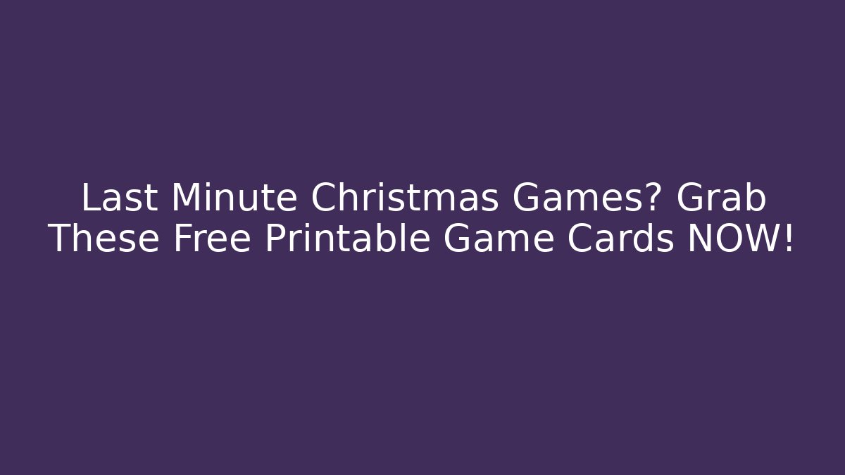 Last Minute Christmas Games? Grab These Free Printable Game Cards NOW!