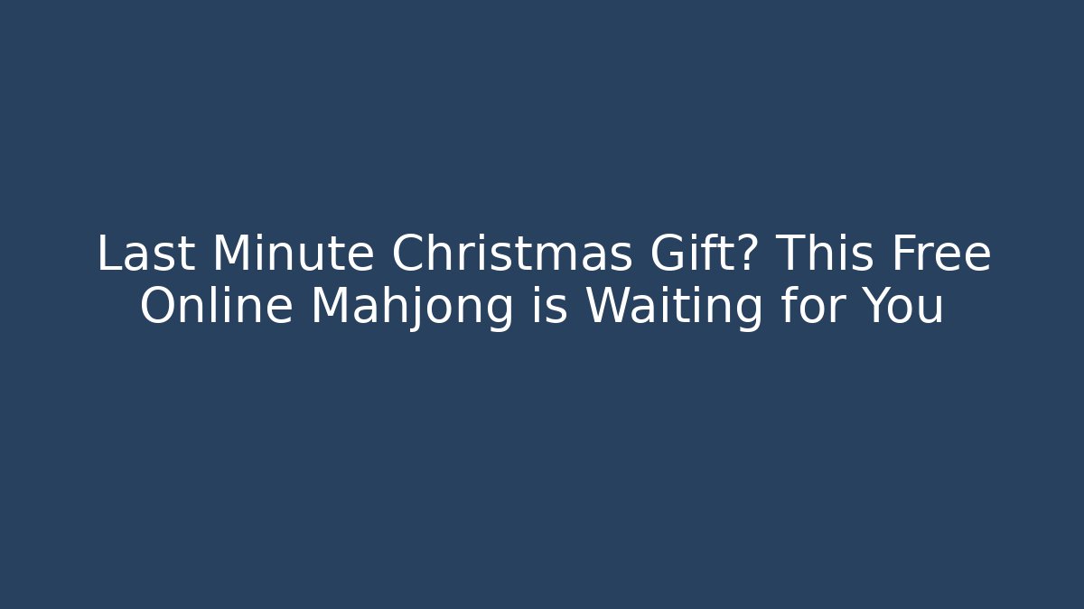 Last Minute Christmas Gift? This Free Online Mahjong is Waiting for You