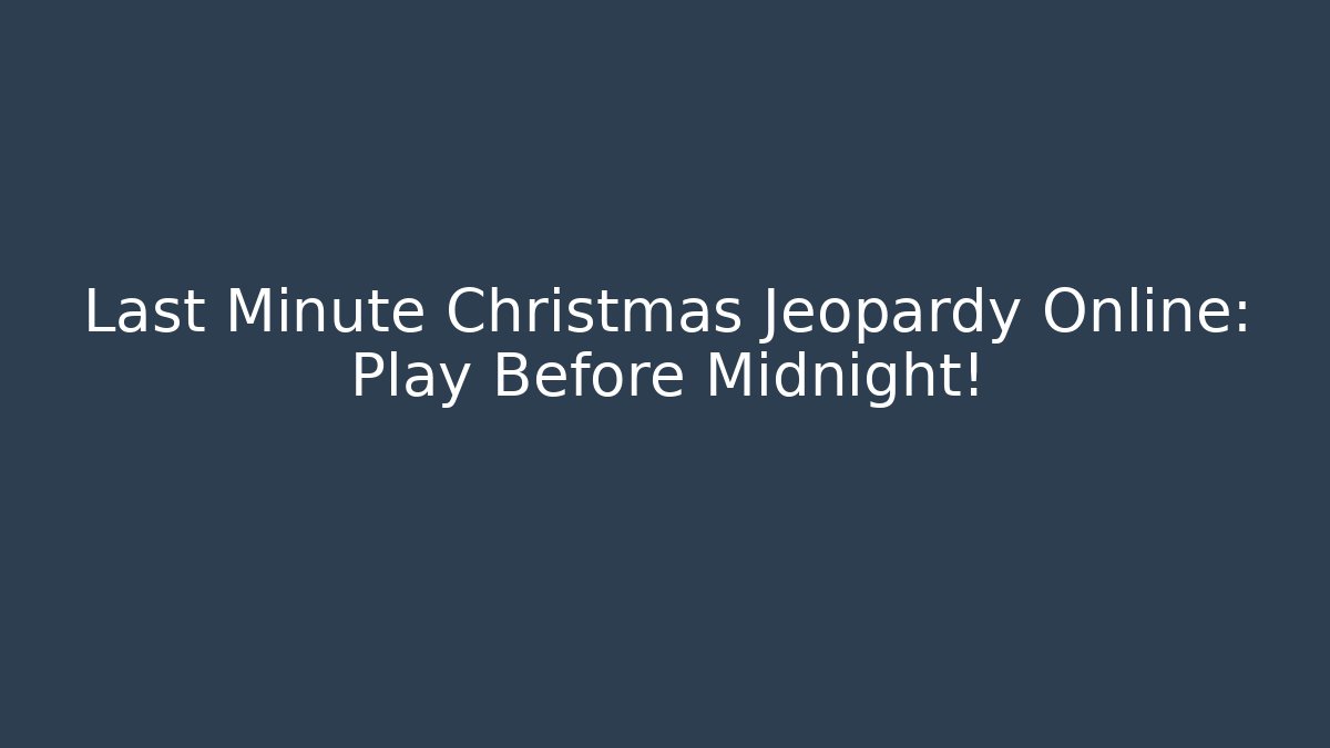 Last Minute Christmas Jeopardy Online: Play Before Midnight!