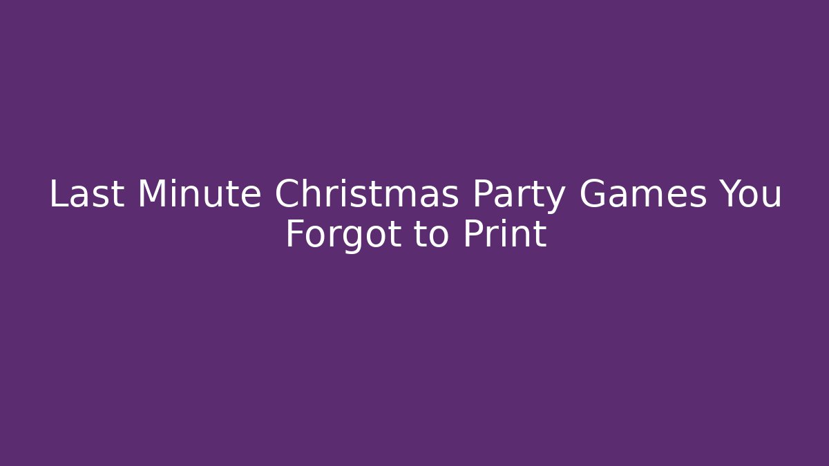 Last Minute Christmas Party Games You Forgot to Print