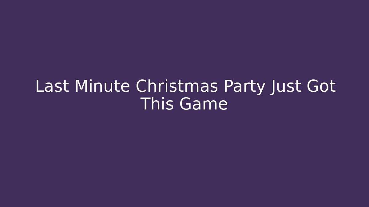 Last Minute Christmas Party Just Got This Game