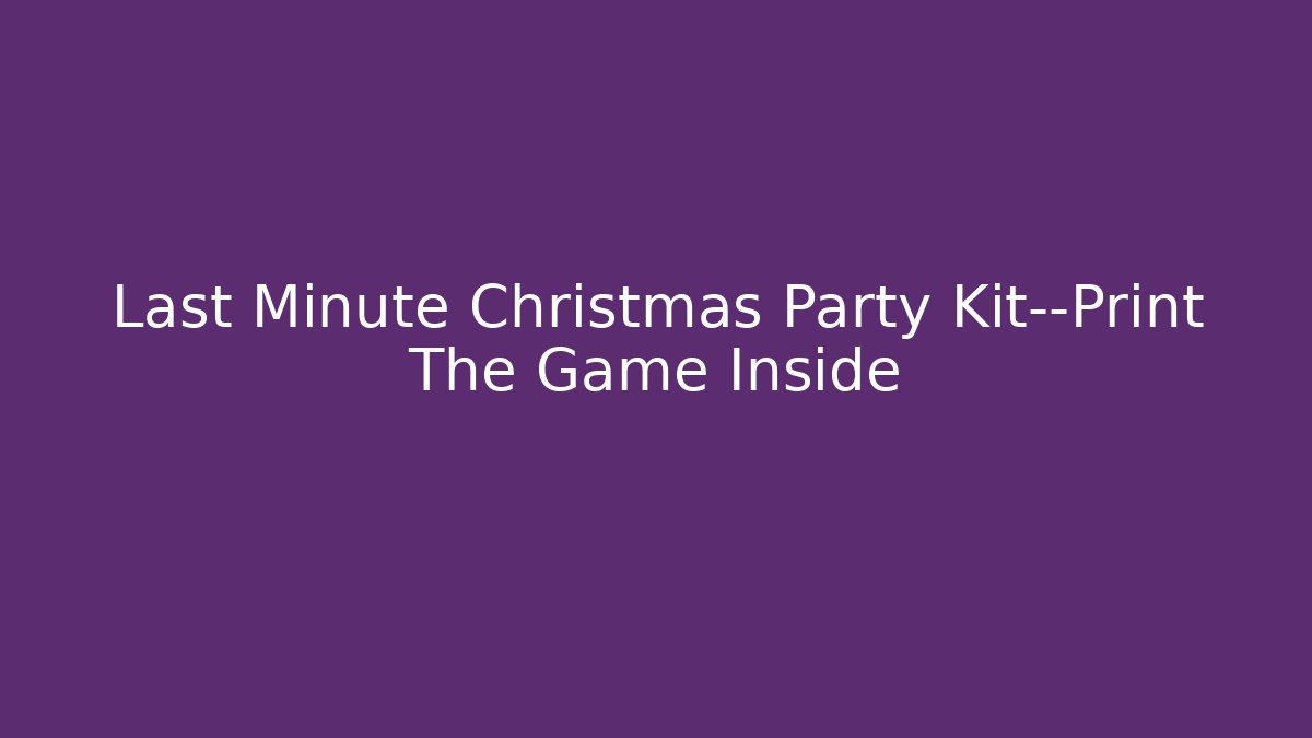 Last Minute Christmas Party Kit—Print The Game Inside