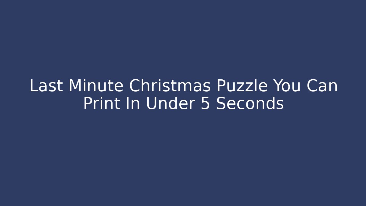 Last Minute Christmas Puzzle You Can Print In Under 5 Seconds