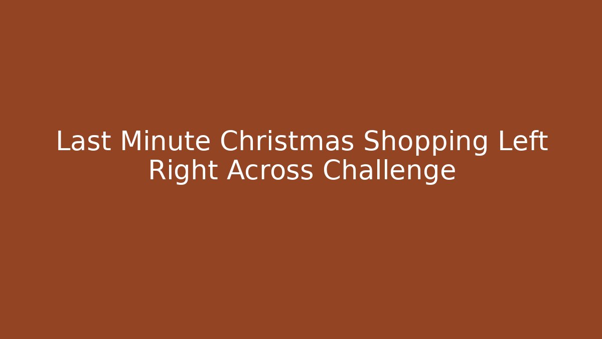 Last Minute Christmas Shopping Left Right Across Challenge