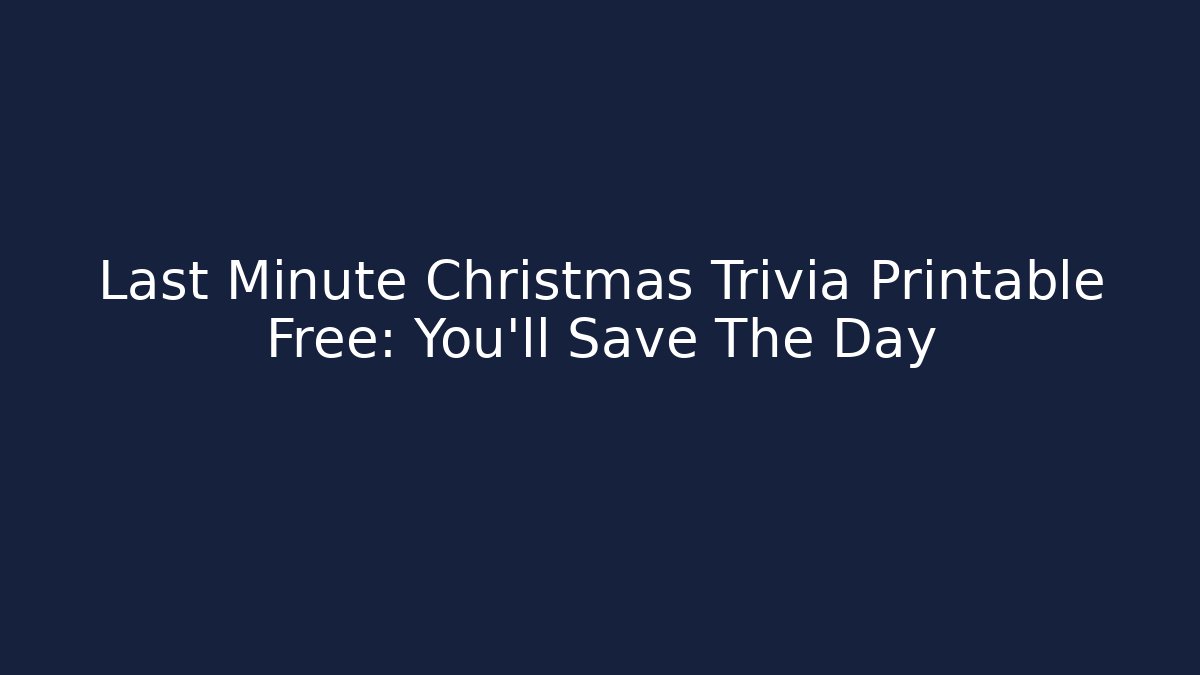 Last Minute Christmas Trivia Printable Free: You’ll Save The Day