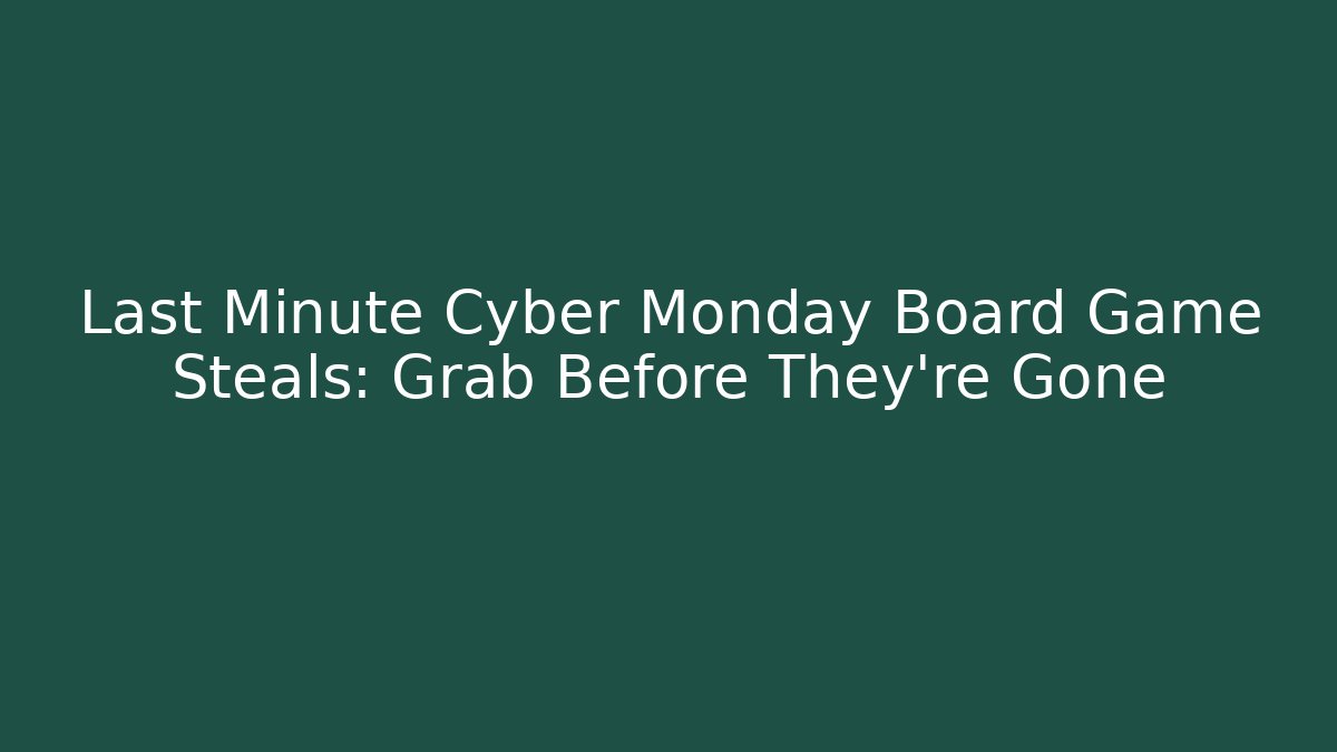 Last Minute Cyber Monday Board Game Steals: Grab Before They’re Gone