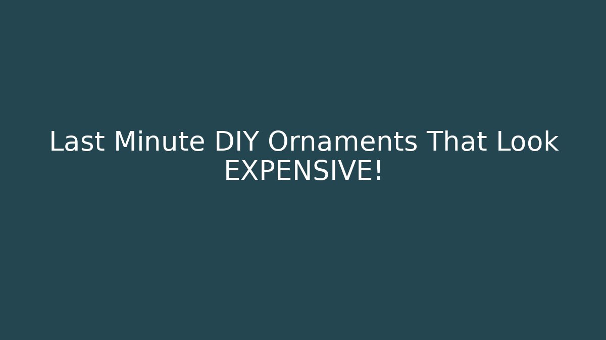 Last Minute DIY Ornaments That Look EXPENSIVE!