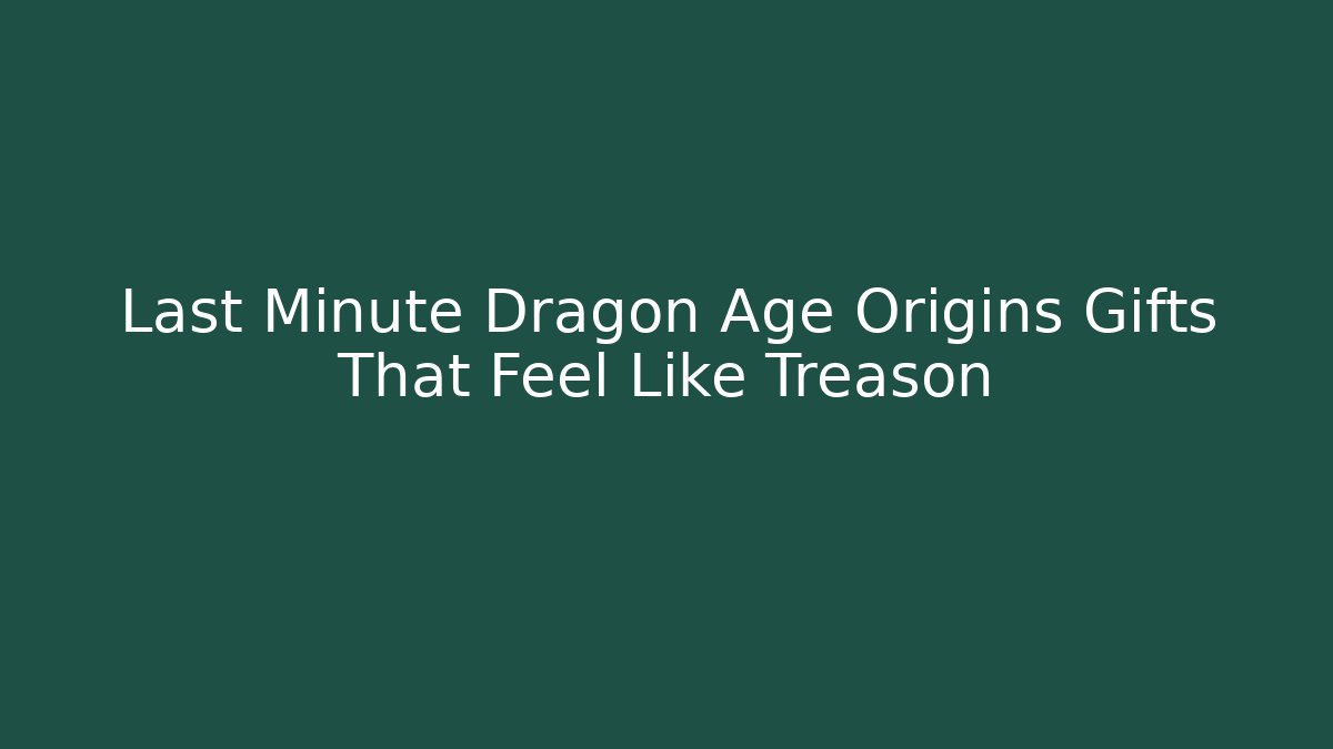 Last Minute Dragon Age Origins Gifts That Feel Like Treason - Critter Realm