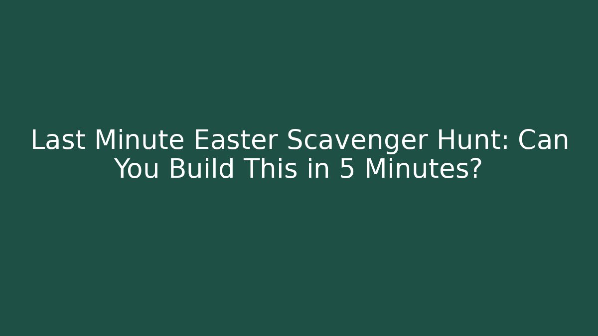 Last Minute Easter Scavenger Hunt: Can You Build This in 5 Minutes?