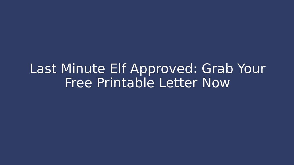 Last Minute Elf Approved: Grab Your Free Printable Letter Now