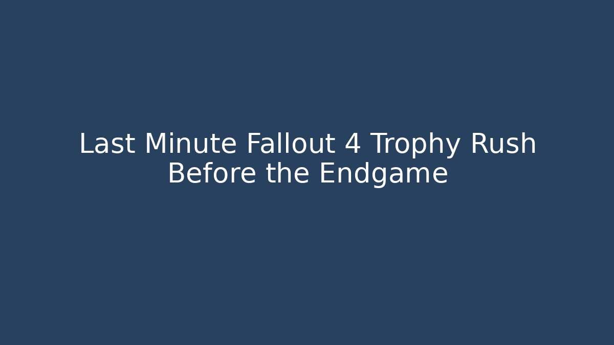 Last Minute Fallout 4 Trophy Rush Before the Endgame - Critter Realm