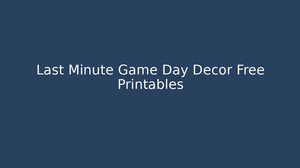 Last Minute Game Day Decor Free Printables