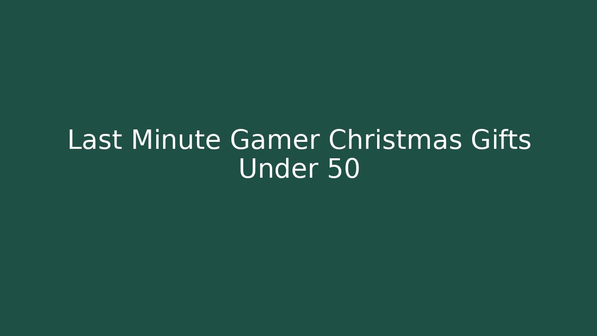 Last Minute Gamer Christmas Gifts Under 50