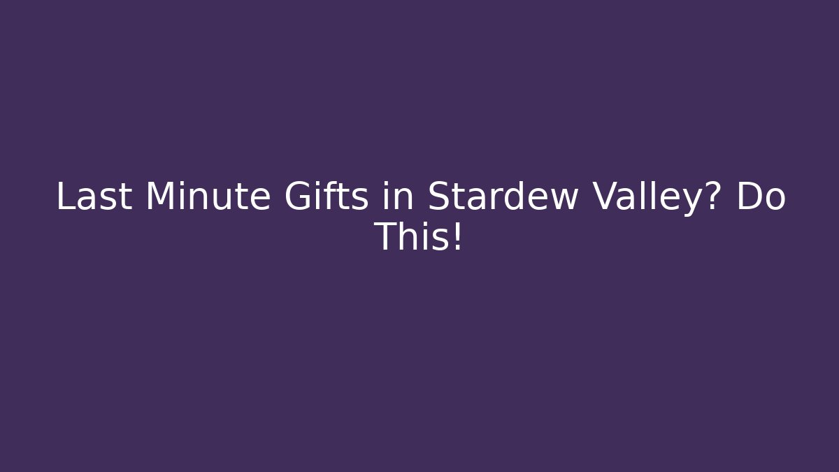 Last Minute Gifts in Stardew Valley? Do This!