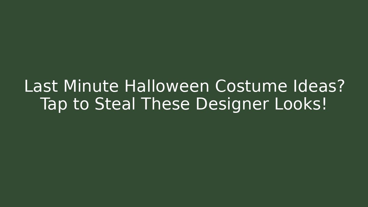 Last Minute Halloween Costume Ideas? Tap to Steal These Designer Looks!