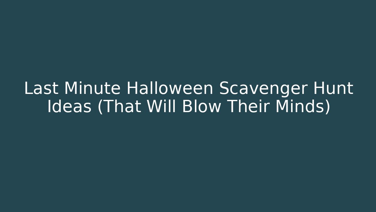 Last Minute Halloween Scavenger Hunt Ideas (That Will Blow Their Minds)
