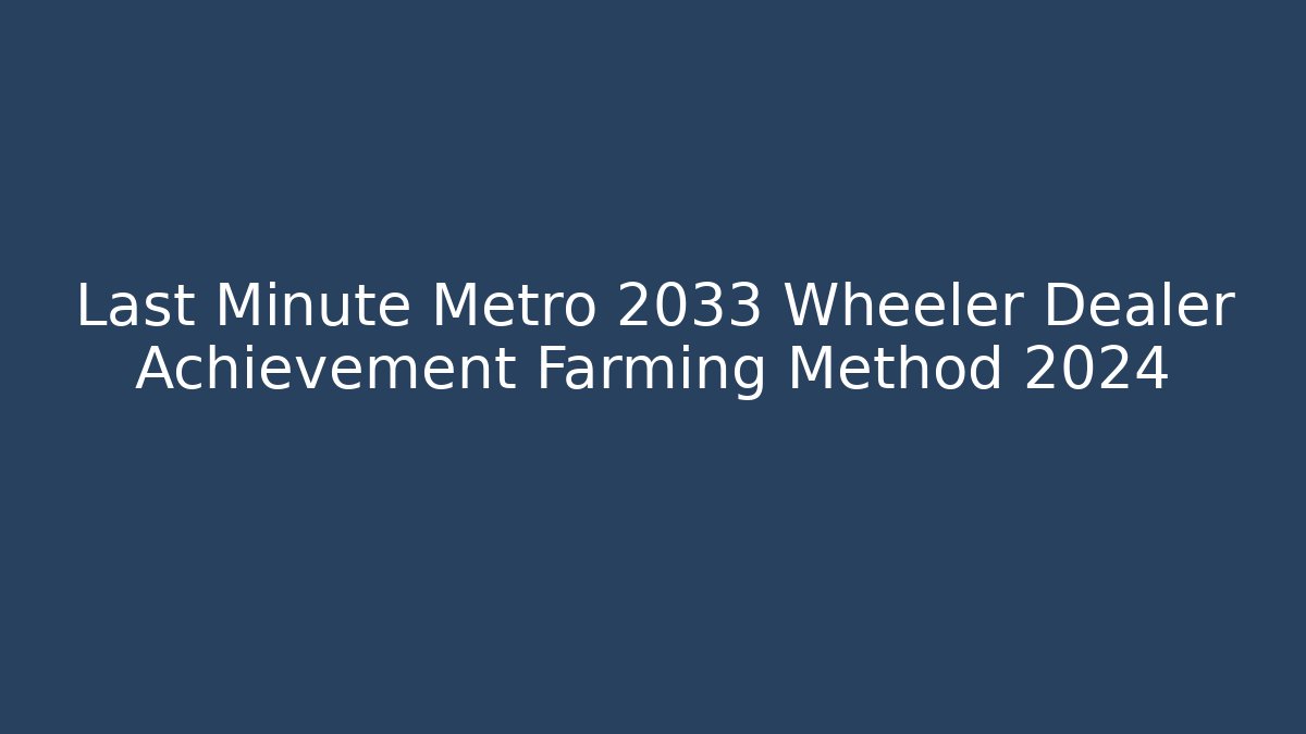 Last Minute Metro 2033 Wheeler Dealer Achievement Farming Method 2024