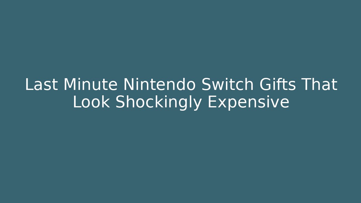 Last Minute Nintendo Switch Gifts That Look Shockingly Expensive