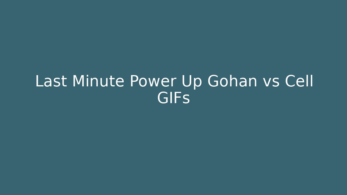 Last Minute Power Up Gohan vs Cell GIFs