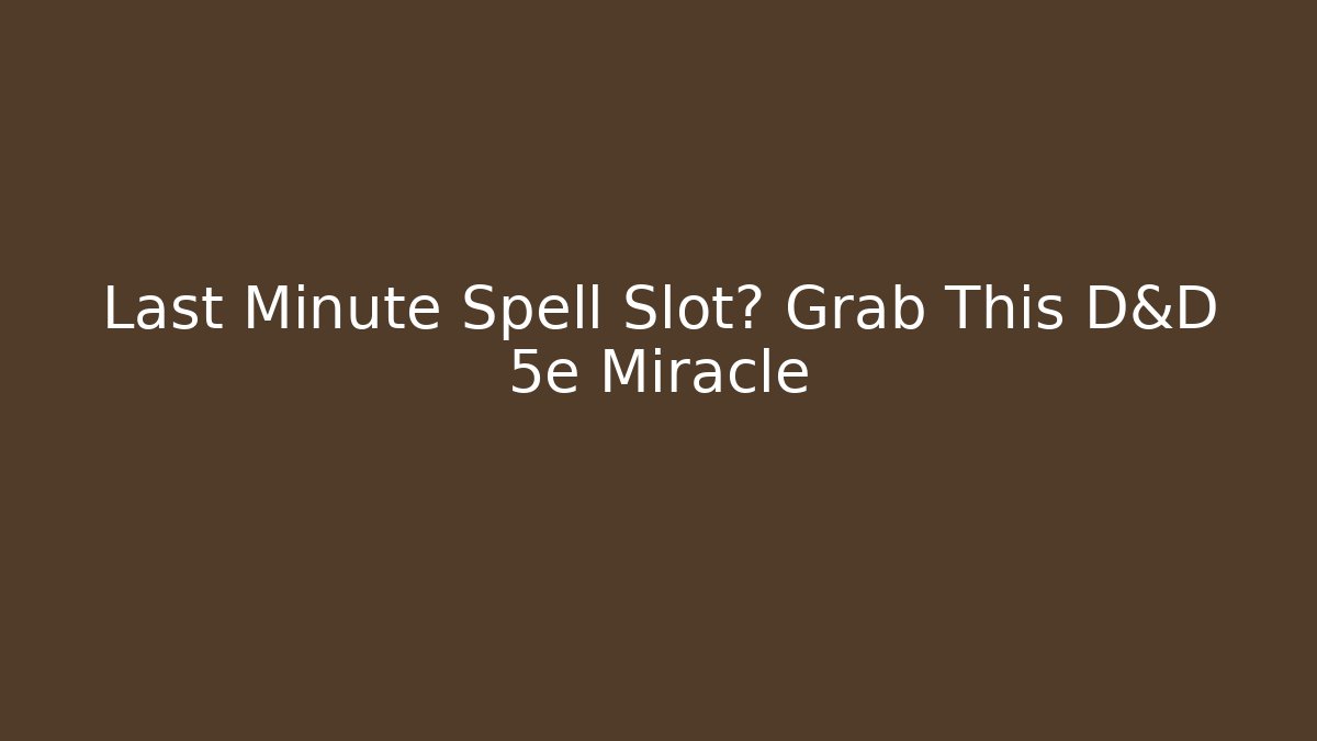 Last Minute Spell Slot? Grab This D&D 5e Miracle
