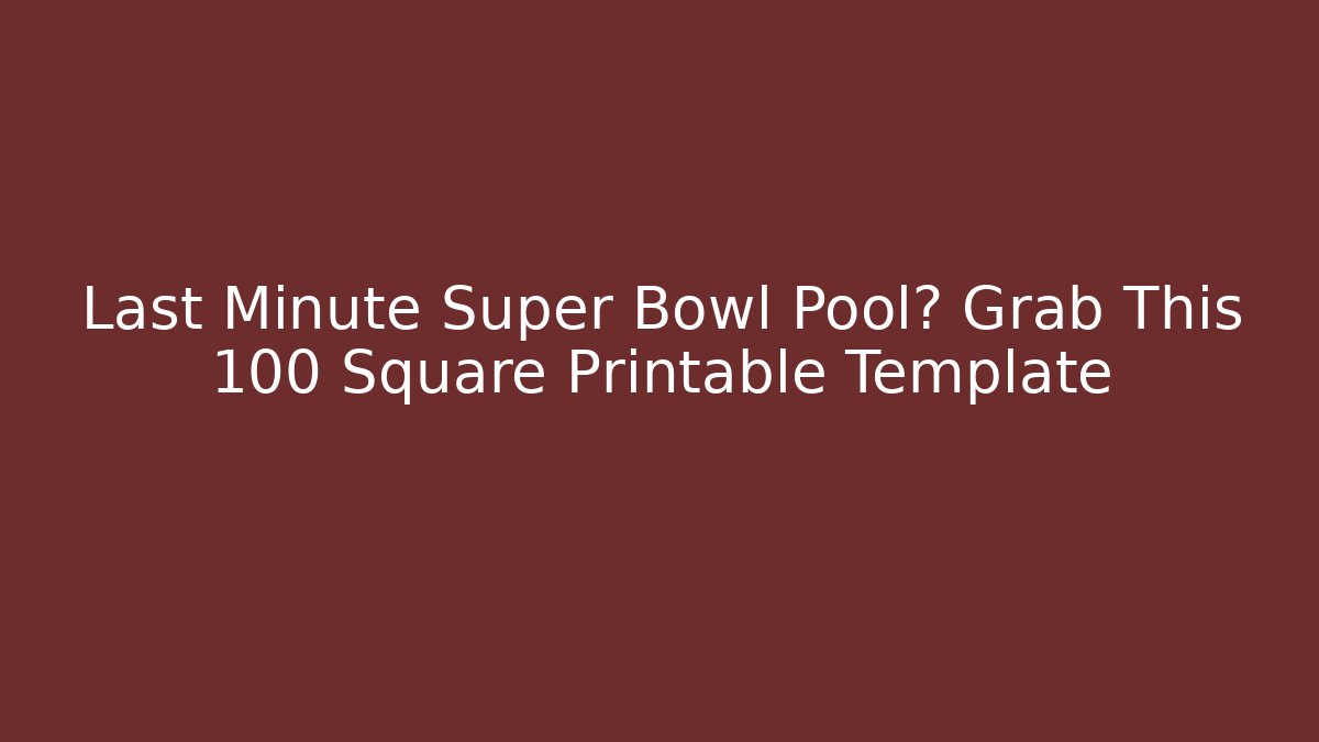 Last Minute Super Bowl Pool? Grab This 100 Square Printable Template