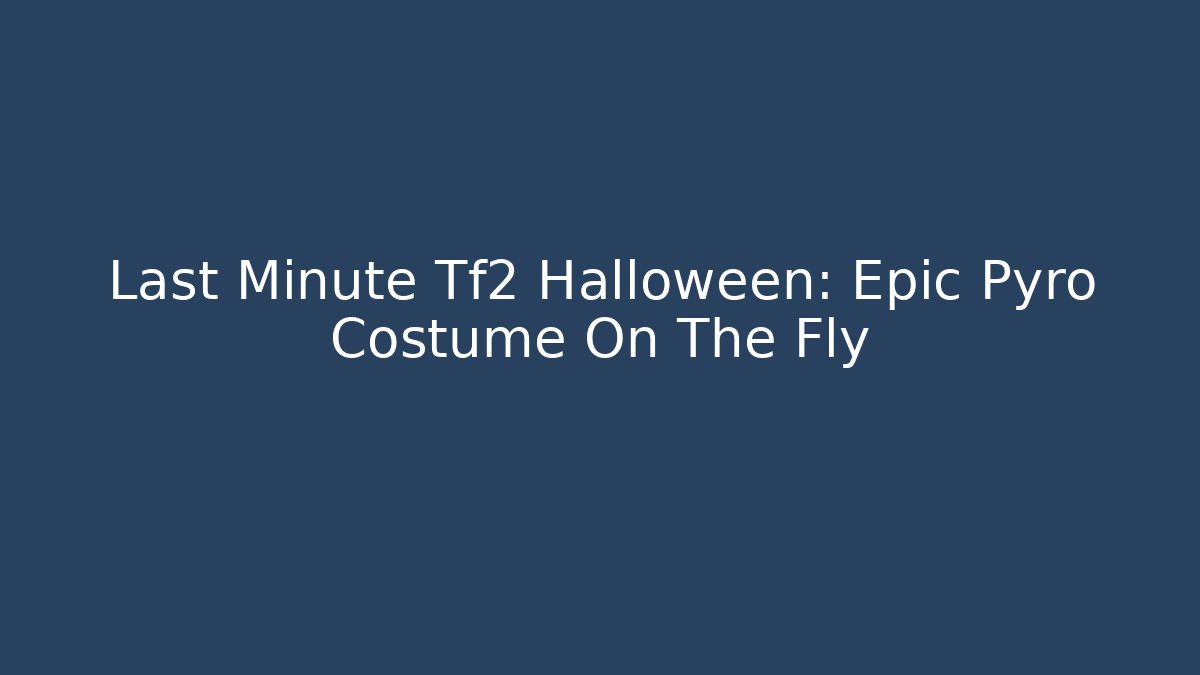 Last Minute Tf2 Halloween: Epic Pyro Costume On The Fly
