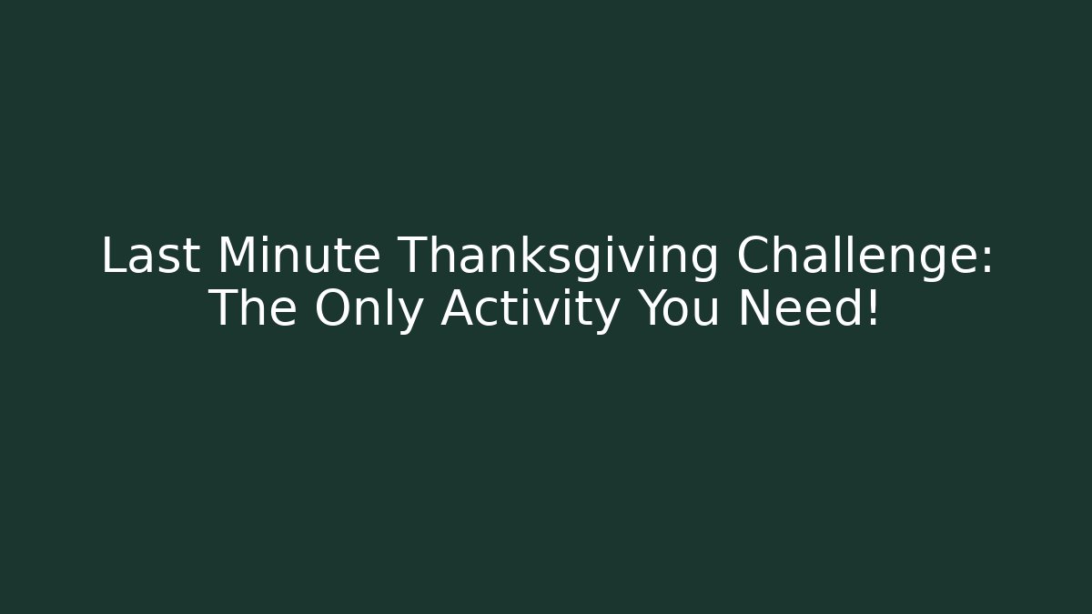 Last Minute Thanksgiving Challenge: The Only Activity You Need!