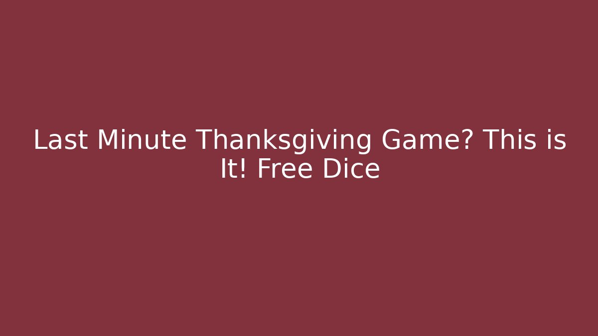 Last Minute Thanksgiving Game? This is It! Free Dice