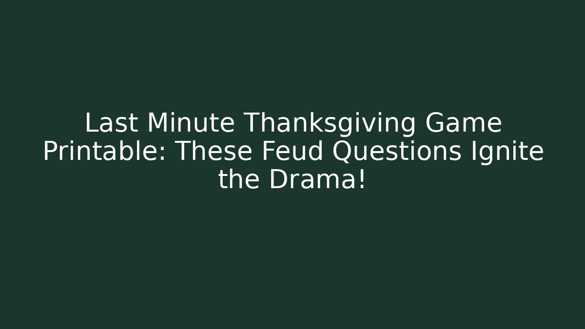 Last Minute Thanksgiving Game Printable: These Feud Questions Ignite the Drama!