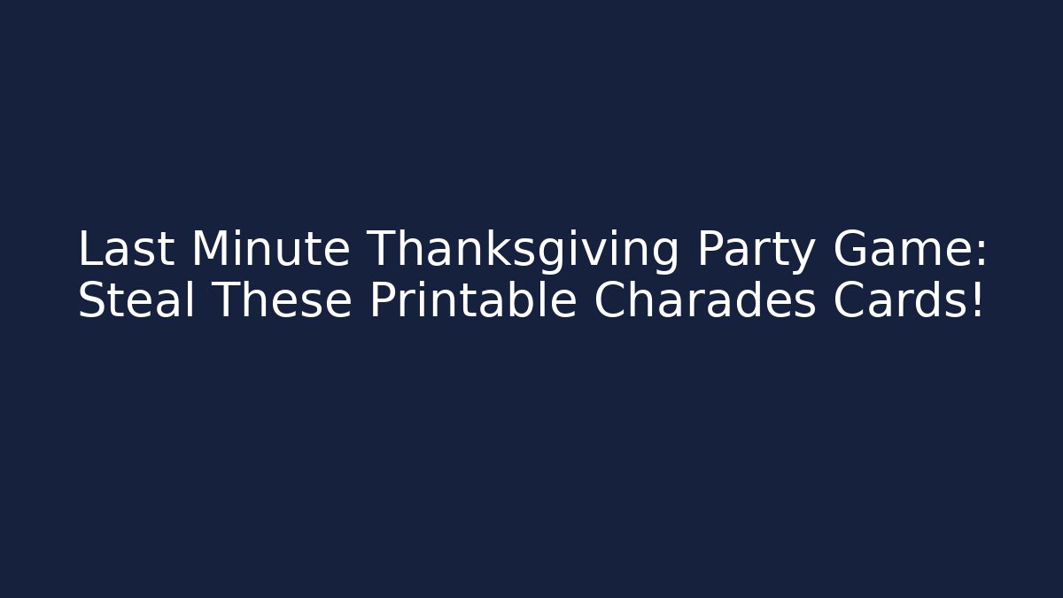Last Minute Thanksgiving Party Game: Steal These Printable Charades Cards!