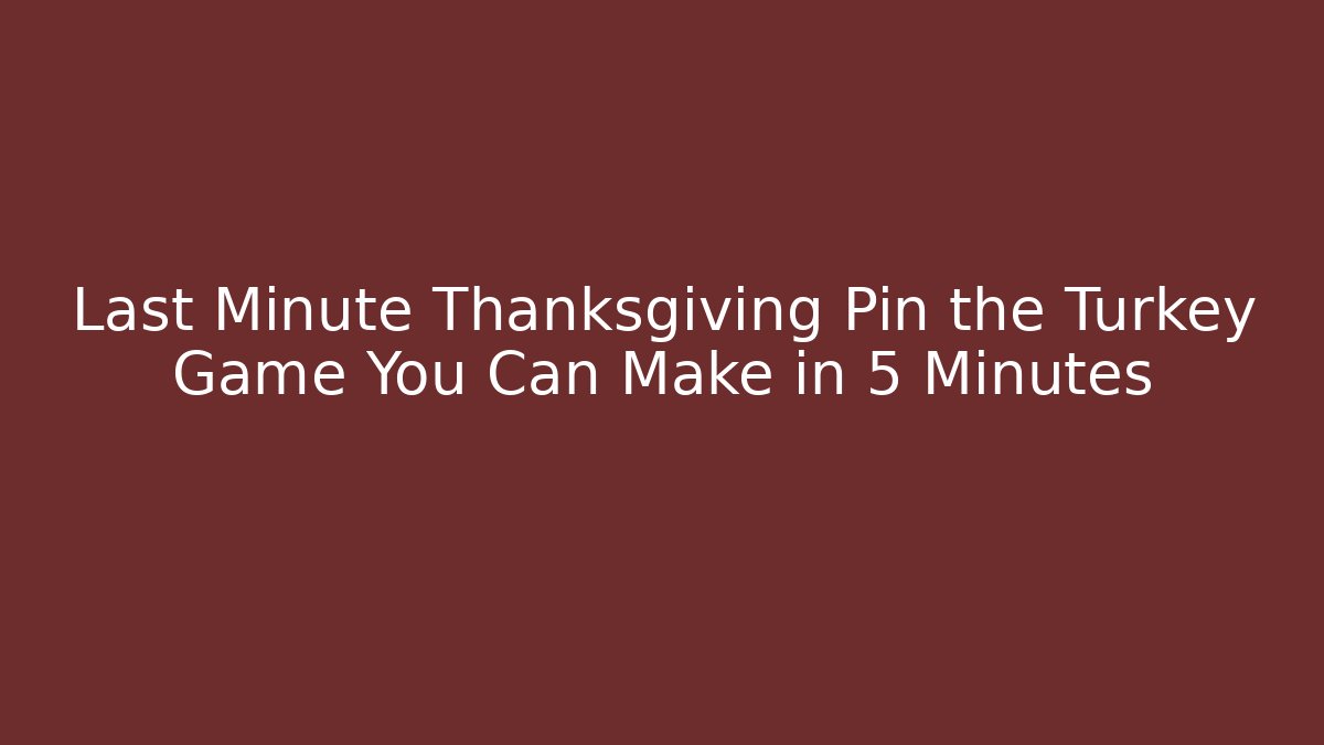 Last Minute Thanksgiving Pin the Turkey Game You Can Make in 5 Minutes