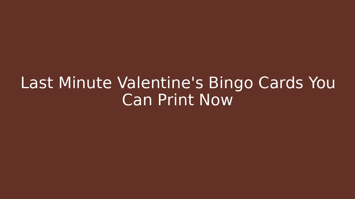 Last Minute Valentine's Bingo Cards You Can Print Now
