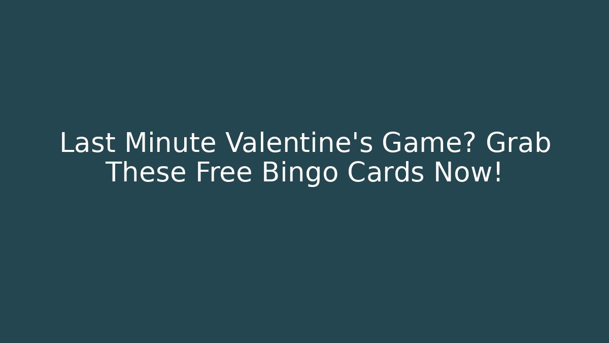 Last Minute Valentine's Game? Grab These Free Bingo Cards Now!
