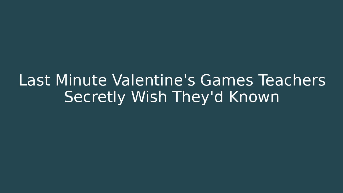 Last Minute Valentine's Games Teachers Secretly Wish They'd Known