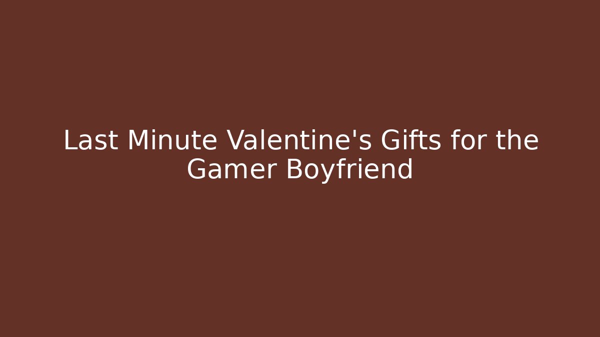 Last Minute Valentine's Gifts for the Gamer Boyfriend