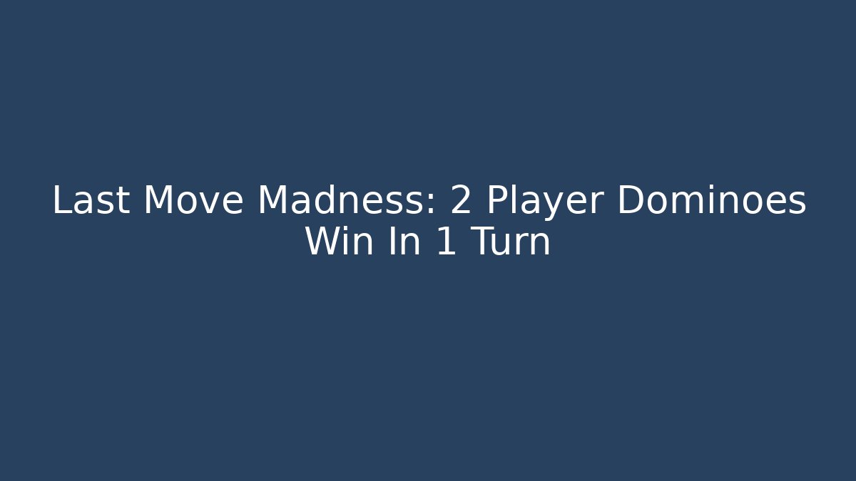 Last Move Madness: 2 Player Dominoes Win In 1 Turn