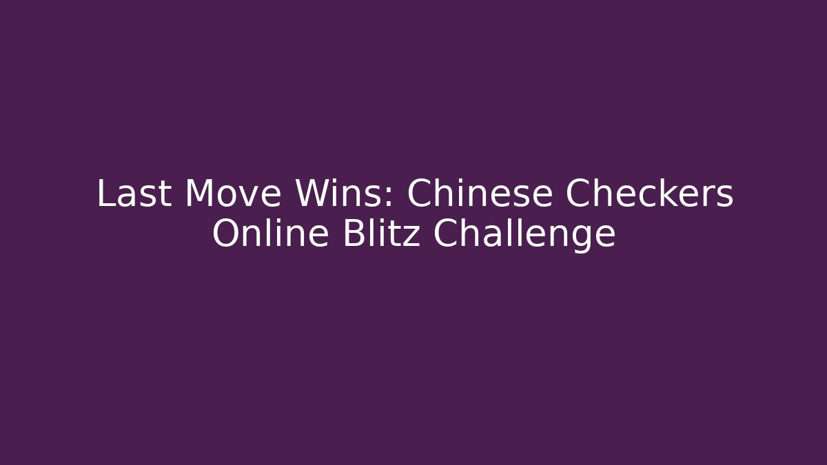 Last Move Wins: Chinese Checkers Online Blitz Challenge